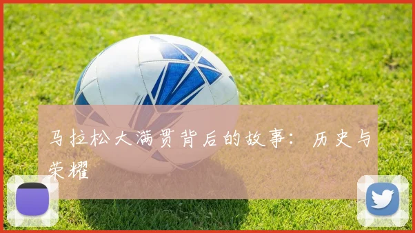 马拉松大满贯背后的故事：历史与荣耀